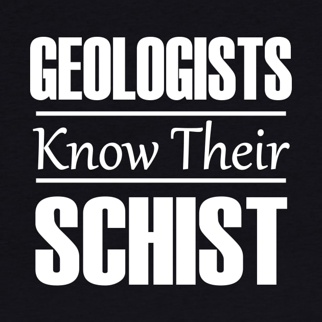 Geologists Know Their Schist | Funny Geology T-Shirts by Tdaven